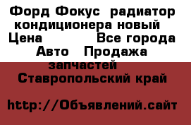 Форд Фокус2 радиатор кондиционера новый › Цена ­ 2 600 - Все города Авто » Продажа запчастей   . Ставропольский край